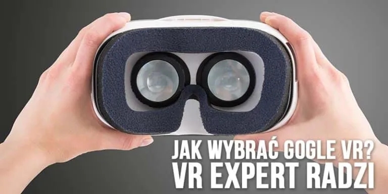 Gogle VR jakie wybrać – uniknij błędnego zakupu i wybierz najlepiej