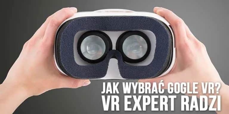 Gogle VR jakie wybrać – uniknij błędnego zakupu i wybierz najlepiej